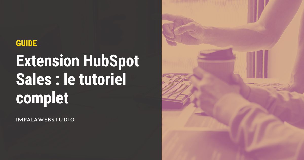 Extension HubSpot Sales Tuto pour utiliser tout son potentiel
